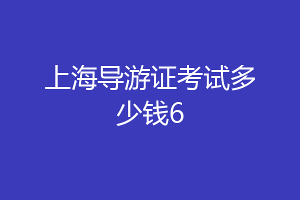 上海导游证考试多少钱6