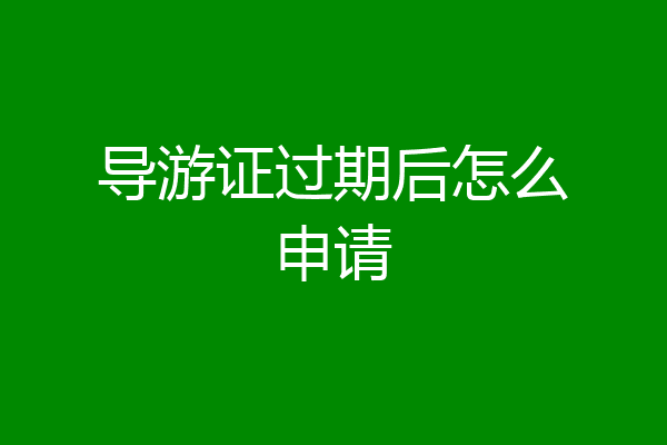 导游证过期后怎么申请