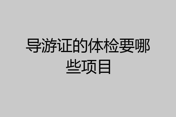 导游证的体检要哪些项目