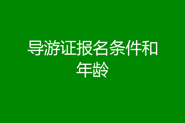 导游证报名条件和年龄