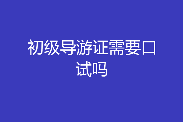 初级导游证需要口试吗