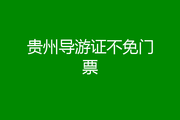 贵州导游证不免门票