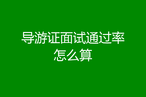 导游证面试通过率怎么算