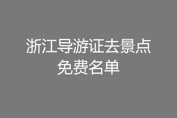 浙江导游证去景点免费名单