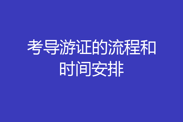 考导游证的流程和时间安排