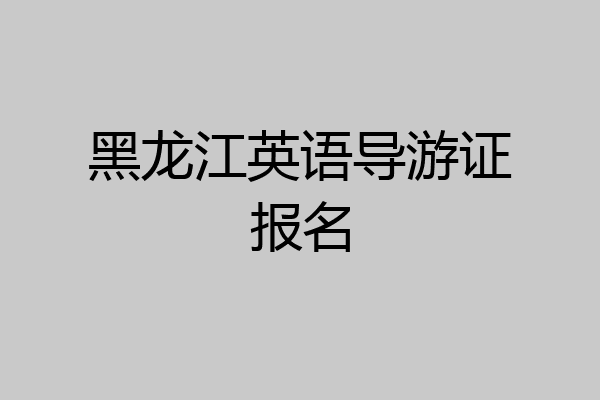 黑龙江英语导游证报名