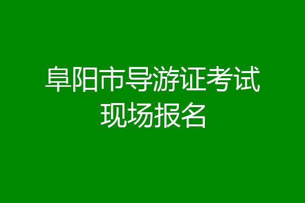 阜阳市导游证考试现场报名