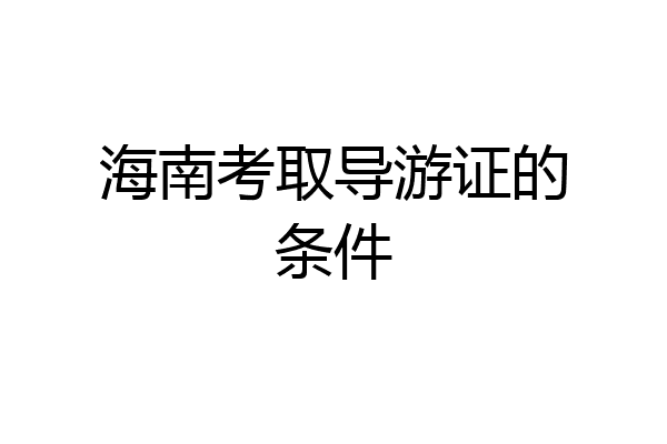海南考取导游证的条件