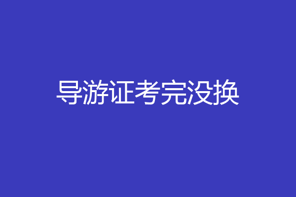 导游证考完没换