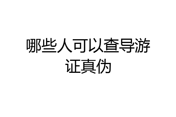 哪些人可以查导游证真伪