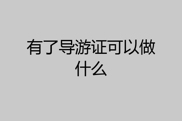 有了导游证可以做什么
