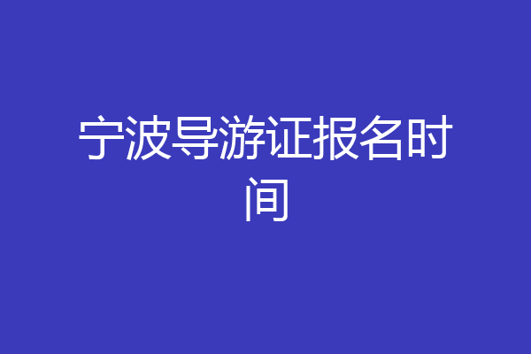 宁波导游证报名时间