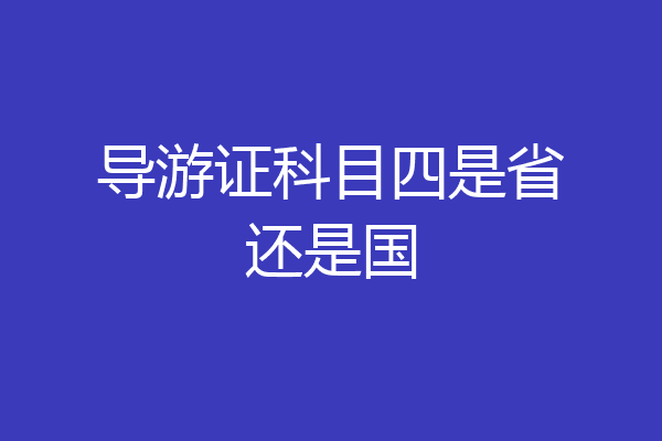 导游证科目四是省还是国