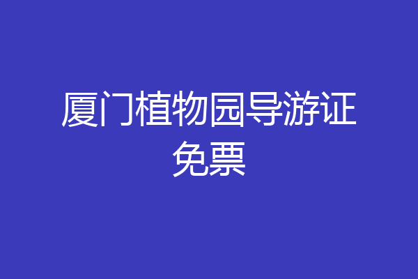 厦门植物园导游证免票
