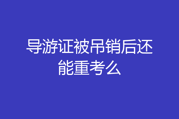 导游证被吊销后还能重考么