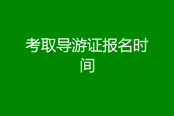 考取导游证报名时间