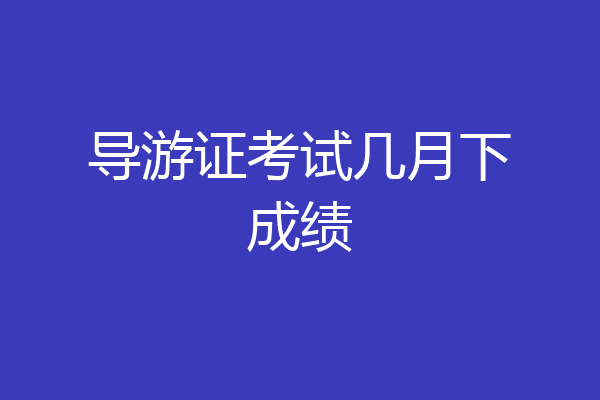导游证考试几月下成绩