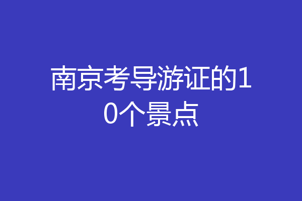 南京考导游证的10个景点