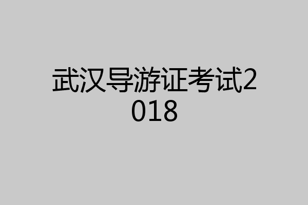 武汉导游证考试2018