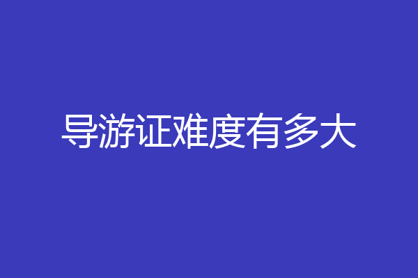 导游证难度有多大