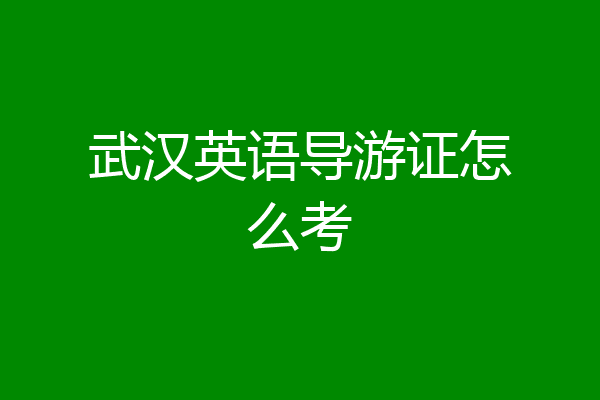 武汉英语导游证怎么考