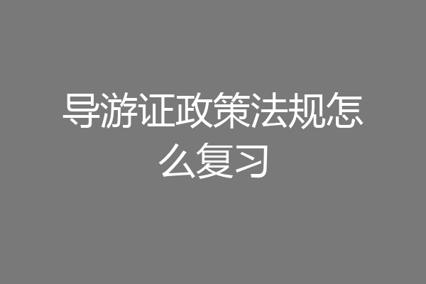 导游证政策法规怎么复习