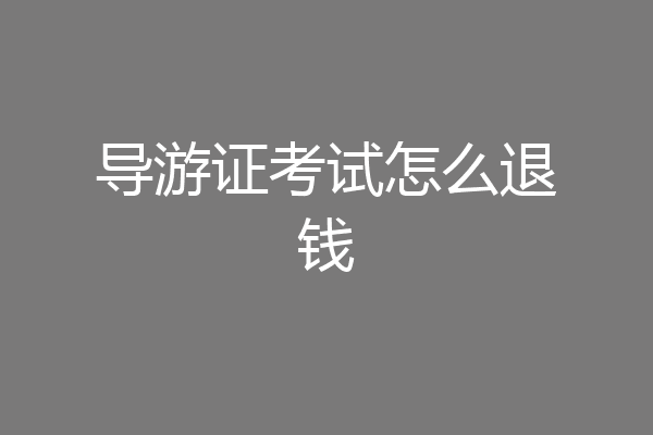 导游证考试怎么退钱
