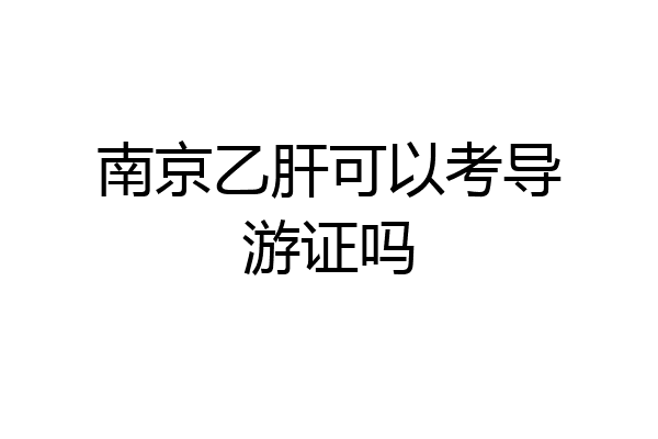 南京乙肝可以考导游证吗