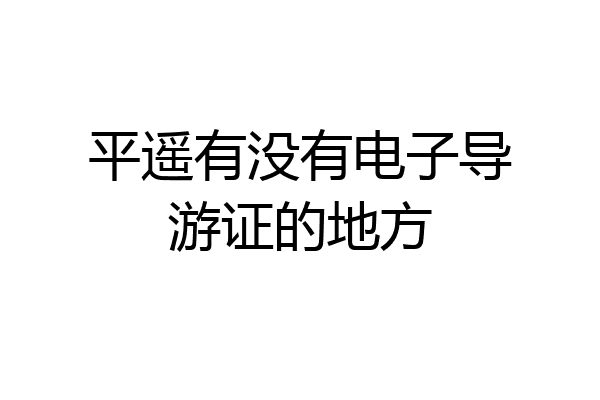 平遥有没有电子导游证的地方