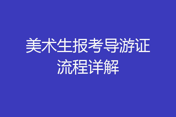 美术生报考导游证流程详解