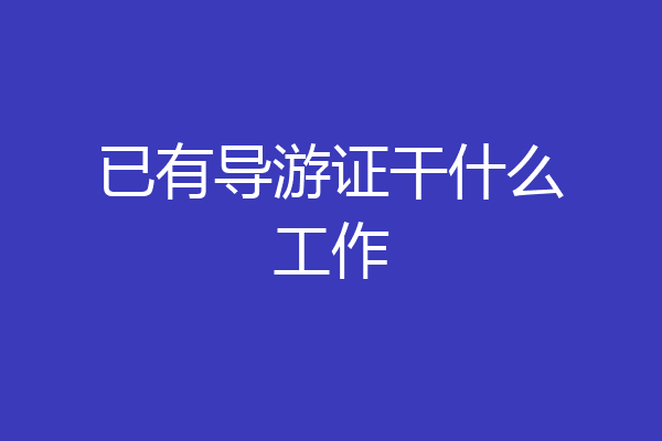已有导游证干什么工作