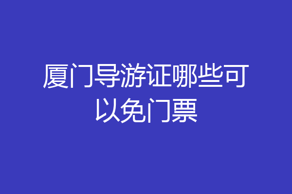 厦门导游证哪些可以免门票