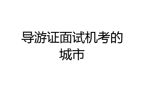 导游证面试机考的城市