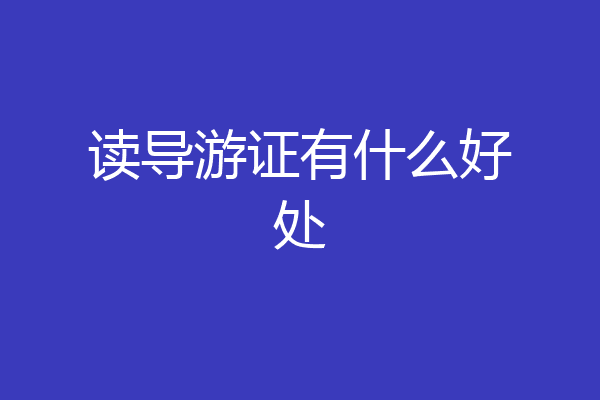 读导游证有什么好处