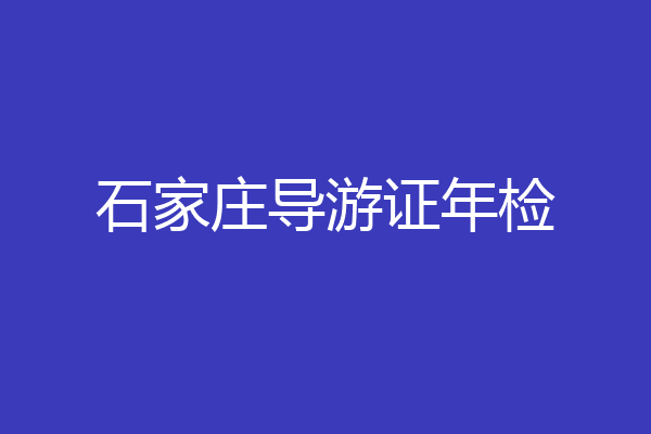 石家庄导游证年检