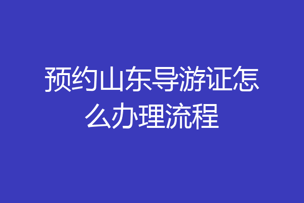 预约山东导游证怎么办理流程