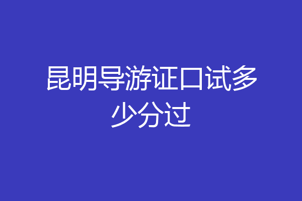 昆明导游证口试多少分过