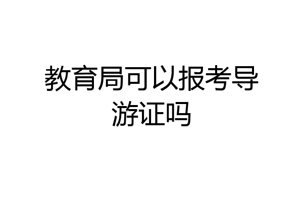 教育局可以报考导游证吗