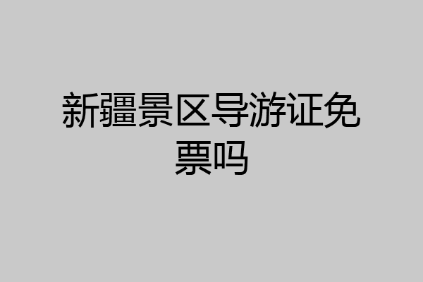 新疆景区导游证免票吗
