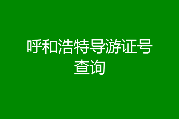 呼和浩特导游证号查询