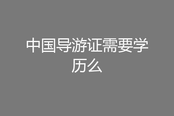 中国导游证需要学历么