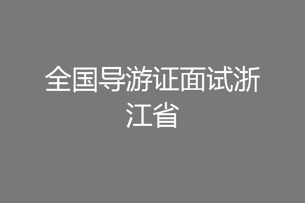 全国导游证面试浙江省