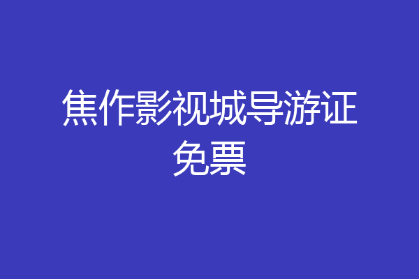 焦作影视城导游证免票