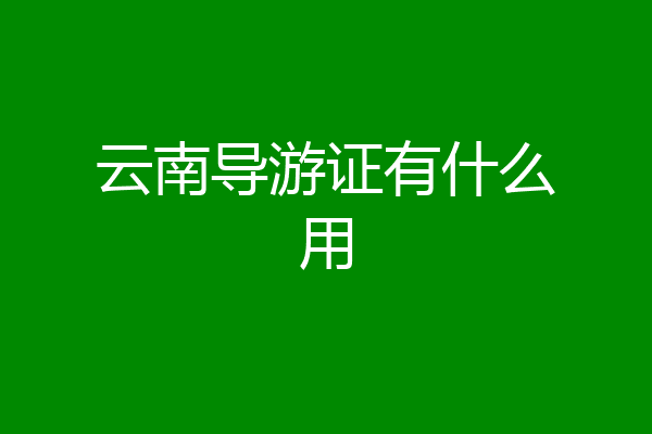 云南导游证有什么用