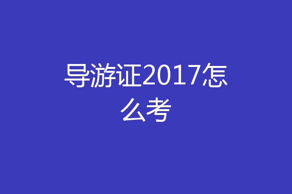 导游证2017怎么考