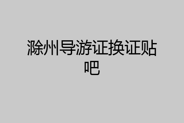 滁州导游证换证贴吧