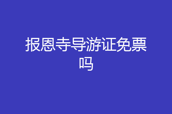 报恩寺导游证免票吗