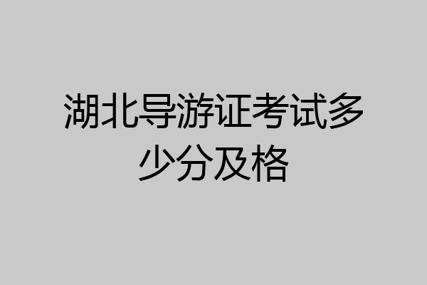 湖北导游证考试多少分及格