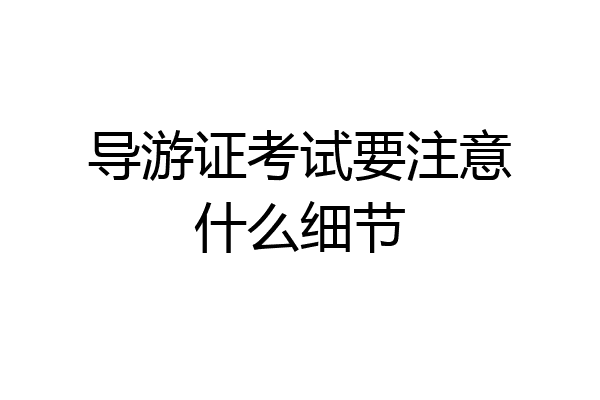 导游证考试要注意什么细节