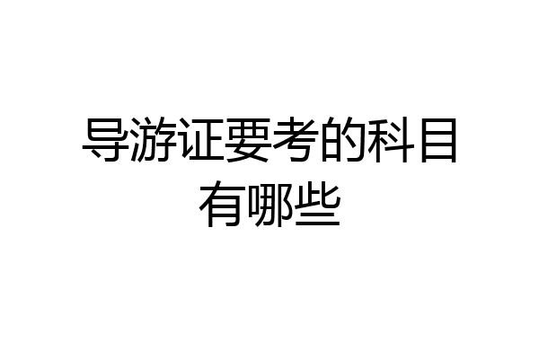 导游证要考的科目有哪些